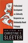 Professional Development for Culturally Responsive and Relationship-Based Pedagogy by Christine Sleeter