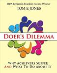 Doer's Dilemma: Why Achievers Suffer And What To Do About It by Tom E. Jones