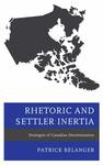 Rhetoric and Settler Inertia: Strategies of Canadian Decolonization by Patrick Belanger