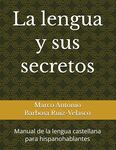 La lengua y sus secretos: Manual de la lengua castellana para hispanohablantes